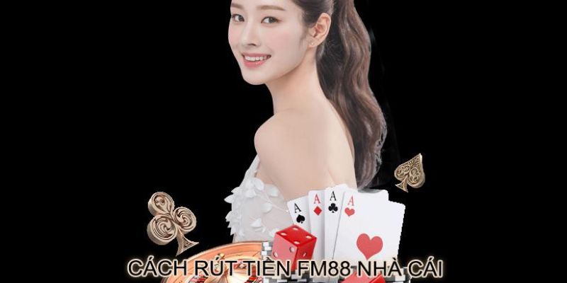 Các Bước Rút Tiền Fm88 Siêu Tốc, An Toàn Cho Người Chơi 1 rút tiền fm88